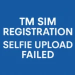 TM SIM Registration Selfie Upload Failed